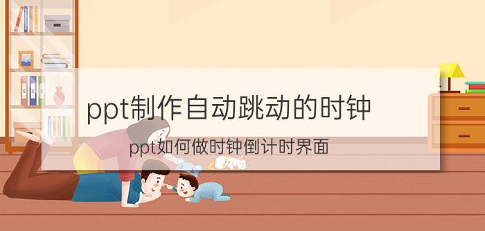 ppt制作自动跳动的时钟 ppt如何做时钟倒计时界面？